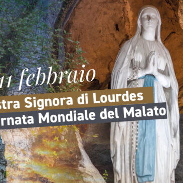 11 febbraio: Nostra Signora di Lourdes e Giornata Mondiale del Malato