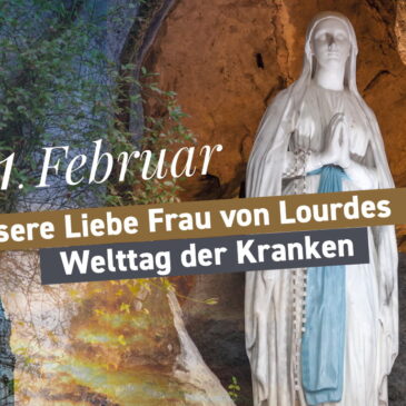 11. Februar: Unsere Liebe Frau von Lourdes und Welttag der Kranken
